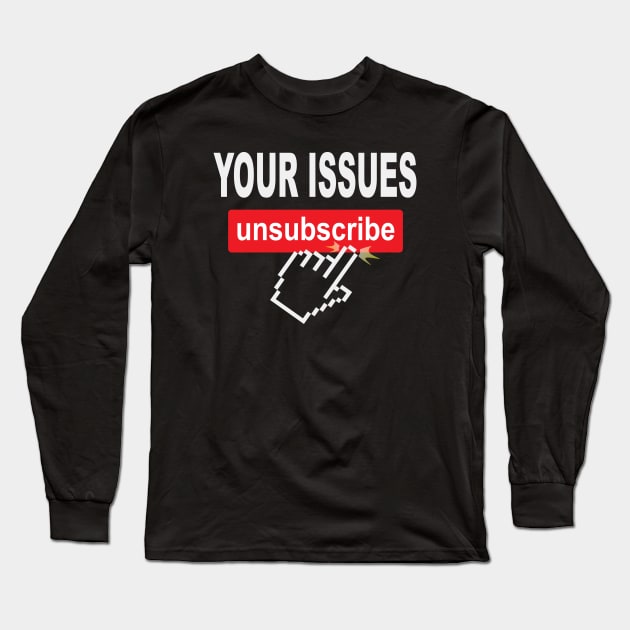 Your Issues Unsubscribe Long Sleeve T-Shirt by Rosemarie Guieb Designs